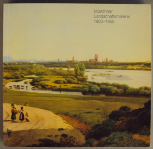Mnchner Landschaftsmalerei 1800-1850 - Mncheni tjkpfestszet nmet nyelven