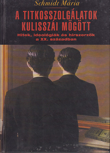 Schmidt M�ria - A titkosszolg�latok kulissz�i m�g�tt - Hitek, ideol�gi�k �s h�rszerz�k a XX. sz�zadban