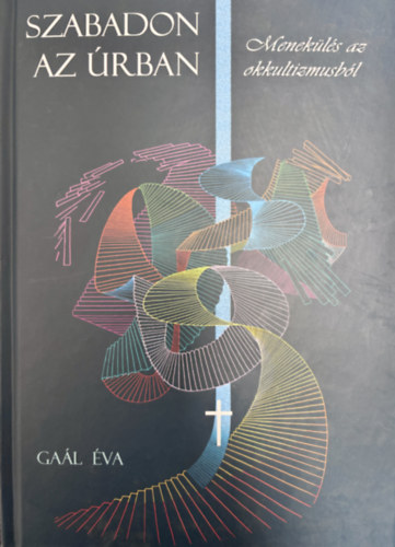 Gaál Éva - Szabadon az Úrban - Menekülés az okkultizmusból