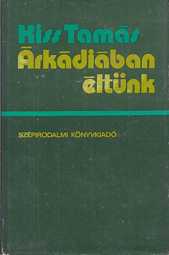 Kiss Tamás - Árkádiában éltünk