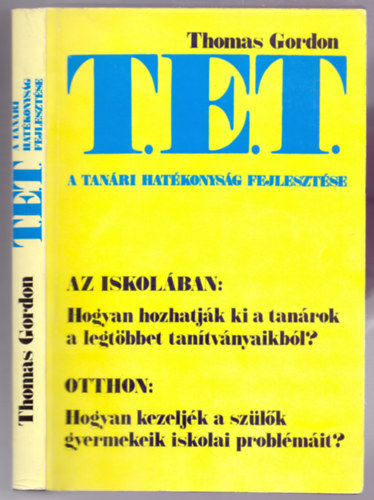 Thomas Gordon - A tan�ri hat�konys�g fejleszt�se - A T. E. T.-M�DSZER/AZ ISKOL�BAN: HOGYAN HOZHATJ�K KI A TAN�ROK A LEGT�BBET TAN�TV�NYAIKB�L? OTTHON: HOGYAN KEZELJ�K A SZ�L�K GYERMEKEIK ISKOLAI PROBL�M�IT? (2. kiad�s)