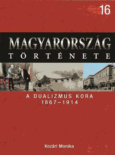 Kozri Mnika - Magyarorszg trtnete 16. A dualizmus kora 1867-1914