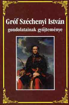Sz�chenyi Istv�n - Gr�f Sz�chenyi Istv�n gondolatainak gy�jtem�nye