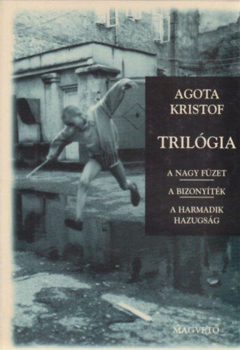 Agota Kristof - Tril�gia (A nagy f�zet - A bizony�t�k - A harmadik hazugs�g)