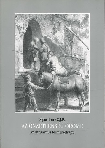 Sipos Imre - Az önzetlenség öröme (Az altruizmus természetrajza)