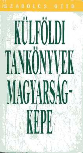 Szabolcs Ottó - Külföldi tankönyvek magyarságképe