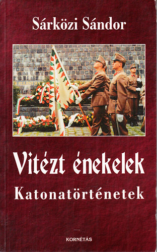 Sárközi Sándor - Vitézt énekelek - Katonatörténetek