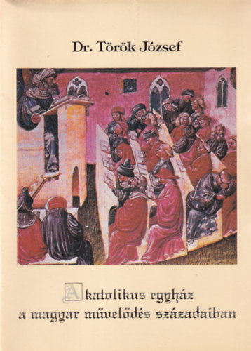 Dr. T�r�k J�zsef - A katolikus egyh�z a magyar m�vel�d�s sz�zadaiban