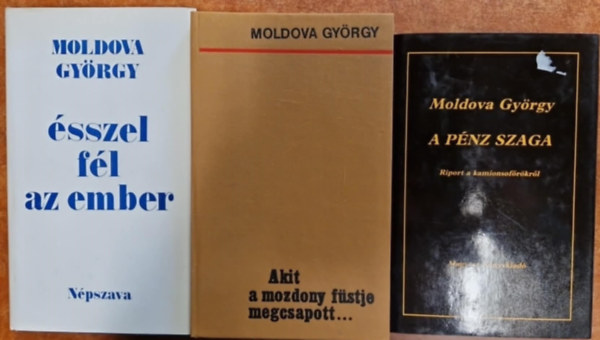 Moldova György - 3db Moldova György regény: Akit a mozdony füstje megcsapott..,Ésszel fél az ember, A pénz szaga