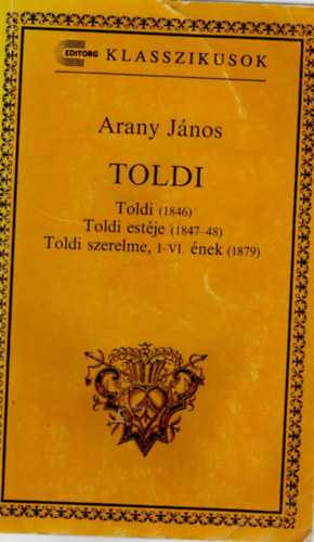 Arany J�nos - Toldi (1846) Toldi est�je (1847-48) Toldi szerelme, I-IV. �nek (1879 )