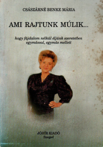 Cs�sz�rn� Benke M�ria - Ami rajtunk m�lik...Hogy f�jdalom n�lk�l �lj�nk szeretetben egym�ssal, egym�s mellett