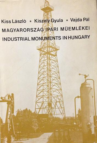 Kiss László - Kiszely Gyula - Vajda Pál - Magyarország ipari műemlékei - Industrial Monuments in Hungary