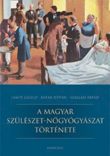 Lampé László, Batár István Szállási Árpád - A magyar szülészet-nőgyógyászat története