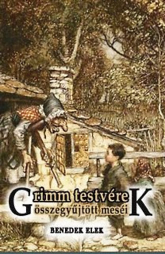 Benedek  Elek - Grimm testvrek sszegyjttt mesi