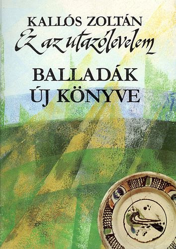 Kallós Zoltán - Ez az utazólevelem - Balladák új könyve- Kallós Zoltán