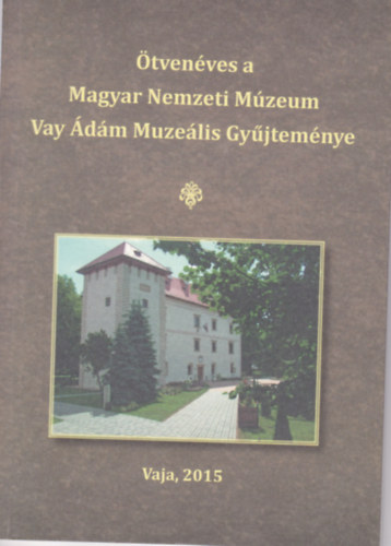 Moln�r S�ndor  (szerk.) - �tven�ves a Magyar Nemzeti M�zeum Vay �d�m Muze�lis Gy�jtem�nye