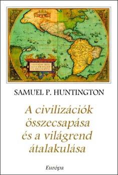 Samuel P. Huntington - A civiliz�ci�k �sszecsap�sa �s a vil�grend �talakul�sa