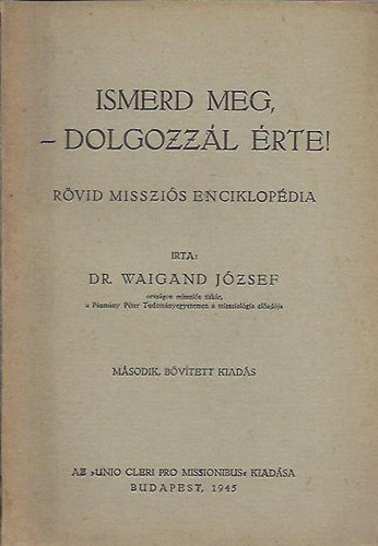 Dr. Waigand Jzsef - Ismerd meg, dolgozzl rte! Rvid misszis enciklopdia