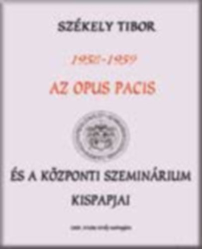 Szkely Tibor - 1958-1959 Az Opus Pacis s a kzponti szeminrium kispapjai