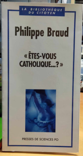 Philippe Braud - "tes-vous catholique...?" - La bibliothque du citoyen (- Katolikus vagy...? - A polgrok knyvtra)(Presses de Sciences Po)