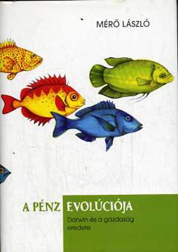 M�r� L�szl� - A p�nz evol�ci�ja (Darwin �s a gazdas�g eredete)