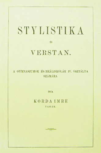 Korda Imre - Stylistika �s verstan - a gymnasiumok �s re�liskol�k IV. oszt�lya sz�m�ra