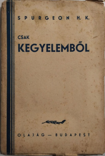 Spurgeon H.K. - Csak kegyelembl (Komoly sz mindazokhoz, akik az dvssget keresik a mi Urunk Jzus Krisztus ltal)