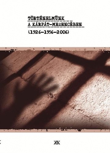 Kov�cs Kiss Gy�ngyi  (szerk.) - T�rt�nelm�nk a K�rp�t-medenc�ben (1926-1956-2006)