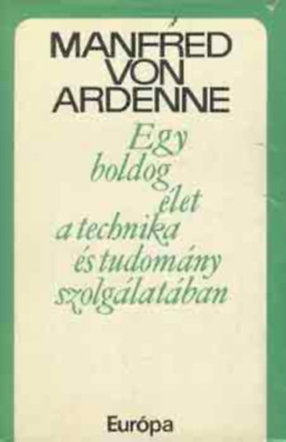 Manfred von Ardenne - Egy boldog �let a technika �s tudom�ny szolg�lat�ban