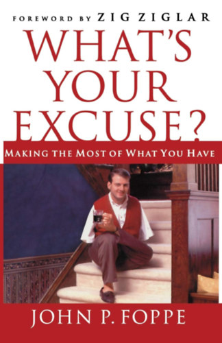 John P. Foppe - What's Your Excuse? - Making the Most of What You Have