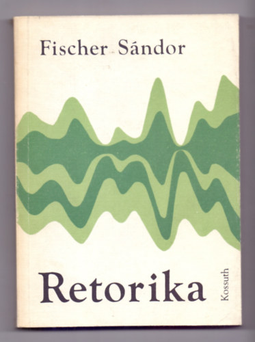 Fischer Sndor - Retorika - A kzleti beszd gyakorlata