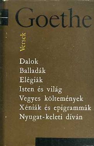 SZERZ Johann Wolfgang Goethe FORDT Keresztury Dezs Arany Jnos Klnoky Lszl Jkely Zoltn - Versek DALOK, BALLADK, ELGIK, ISTN S VILG, VEGYES KLTEMNYEK, XNIK S EPIGRAMMK, NYUGAT-KELETI DVN