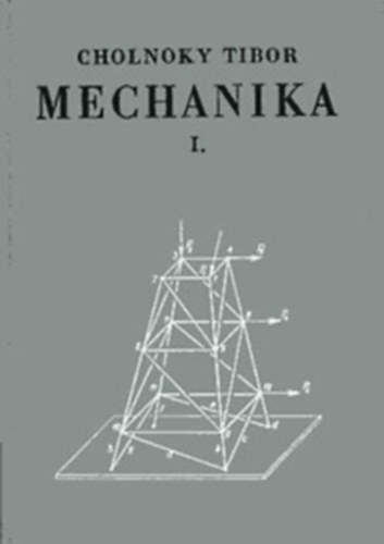 Dr. Cholnoky Tibor - Mechanika I-II. (I.ktet: Sztatika, II.ktet: Szilrdsgtan)