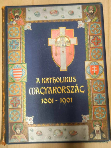 Dr. Kiss-Dr. Sziklay - A katholikus Magyarorsz�g 1001-1901 I.