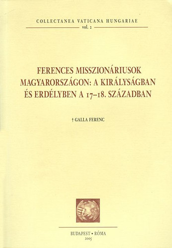 Galla Ferenc - Ferences misszion�riusok Magyarorsz�gon - A kir�lys�gban �s Erd�lyben a 17-18. sz�zadban