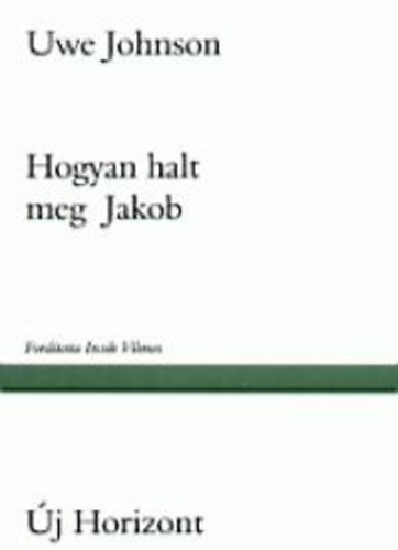 Uwe Johnson - Hogyan halt meg Jakob