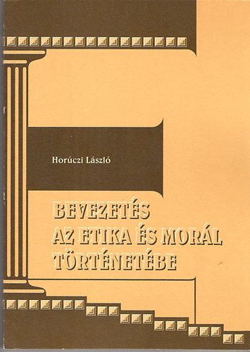 Hor�czi L�szl� - Bevezet�s az etika �s a mor�l t�rt�net�be
