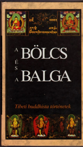 Lengyel Zoltn; Szegedi Mnika  (szerk.) - A blcs s a balga - Tibeti buddhista trtnetek