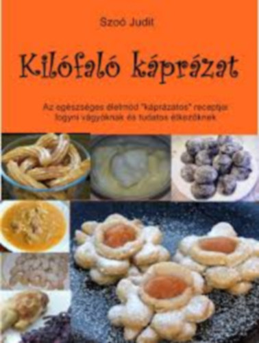 Szoó Judit - Kilófaló káprázat - Az egészséges életmód "káprázatos" receptjei fogyni vágyóknak és tudatos étkezőknek