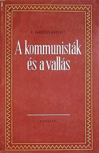 J. Jaroszlavszkij - A kommunistk s a valls - Cikkek s beszdek a vallsrl 1918-1941