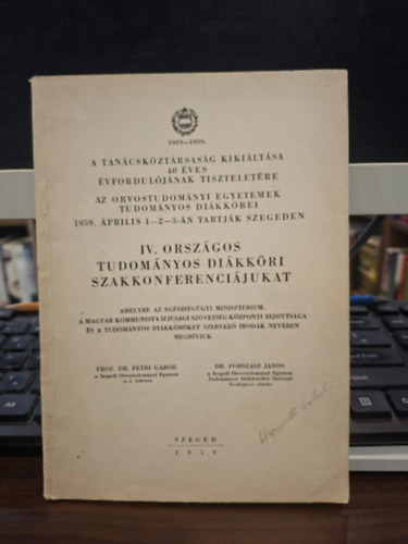 Prof. Dr. Petri G�bor, Dr. P�rsz�sz J�nos - A Tan�csk�zt�rsas�g kiki�lt�sa 40 �ves �vfordul�j�nak tisztelet�re az Orvostudom�nyi Egyetemek Tudom�nyos Di�kk�rei 1959. �prilis 1-2-3-�n tartj�k Szegeden IV. Orsz�gos Tudom�nyos Di�kk�ri Szakkonferenci�jukat amelyre az Eg�sz
