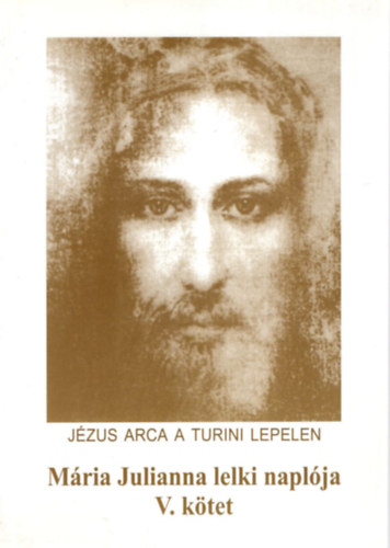 Mária Julianna lelki naplója V. (Jézus arca a Turini lepelen)