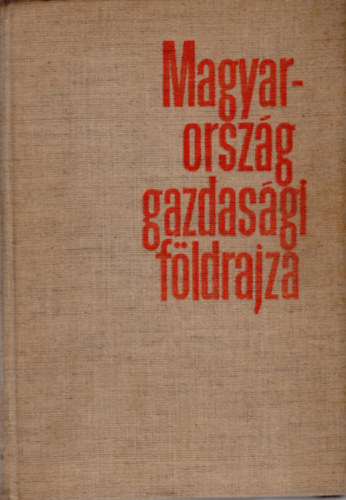 Szerkesztette: Dr. Radó Sándor - Magyarország gazdasági földrajza (Térképmelléklettel)