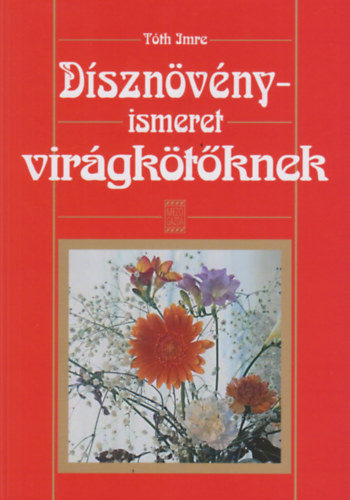 Tóth Imre - Dísznövényismeret virágkötőknek