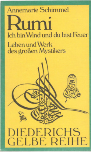Annemarie Schimmel - Rumi - Ich bin Wind und du bist Feuer - Leben und Werk des grossen Mystikers