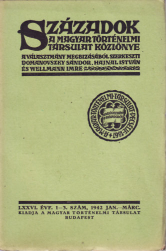 Hajnal István (szerk.), Wellmann Imre (szerk.) Domanovszky Sándor (szerk.) - SZÁZADOK. A MAGYAR TÖRTÉNELMI TÁRSULAT KÖZLÖNYE. LXXVI. ÉVF. 1-3. SZÁM, 1942 JAN. MÁRC.