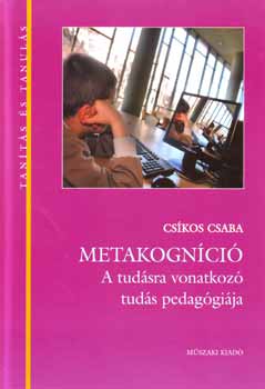 Cs�kos Csaba - Metakogn�ci� - A tud�sra vonatkoz� tud�s pedag�gi�ja