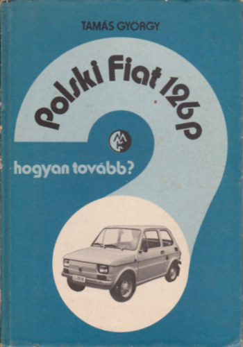 Tam�s Gy�rgy - Polski Fiat 126 p - Hogyan tov�bb?