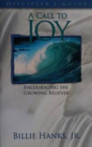 Dr. Billie Hanks - A Call to Joy: Discipler's Guide - Encouraging the Growing Believer ("Felhvs az rmre: Tantvnyi tmutat" angol nyelven)