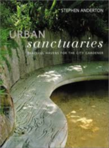 Stephen Anderton - Urban Sanctuaries: Peaceful Havens for the City Gardener